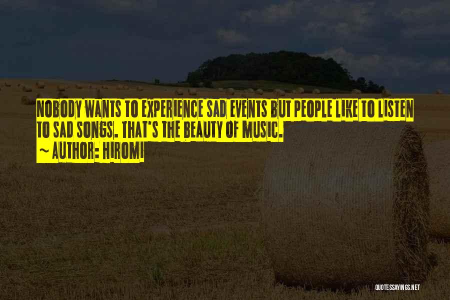 Hiromi Quotes: Nobody Wants To Experience Sad Events But People Like To Listen To Sad Songs. That's The Beauty Of Music.