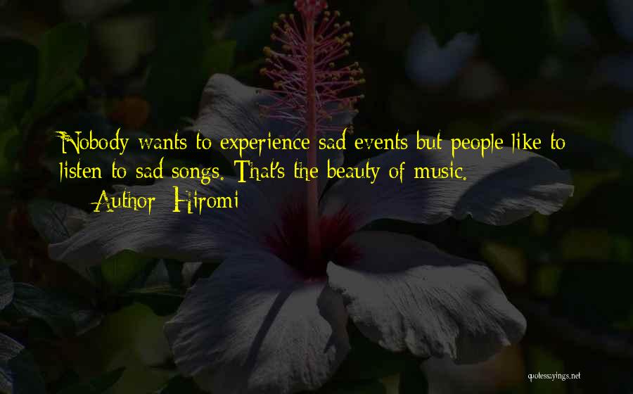 Hiromi Quotes: Nobody Wants To Experience Sad Events But People Like To Listen To Sad Songs. That's The Beauty Of Music.