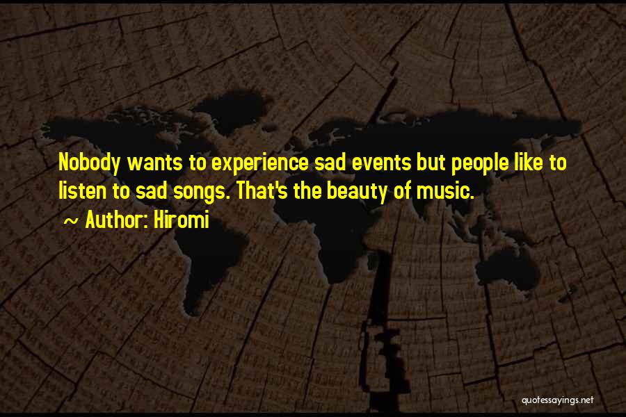Hiromi Quotes: Nobody Wants To Experience Sad Events But People Like To Listen To Sad Songs. That's The Beauty Of Music.