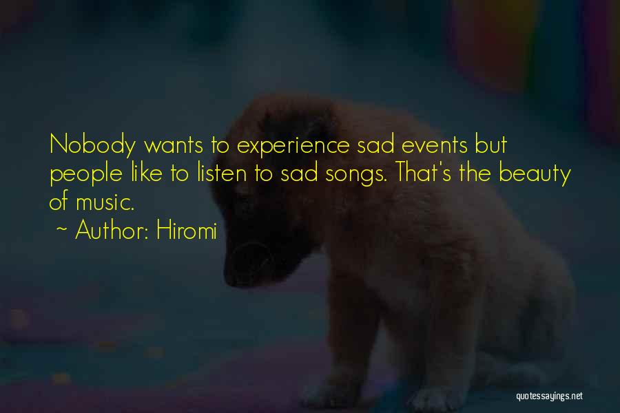 Hiromi Quotes: Nobody Wants To Experience Sad Events But People Like To Listen To Sad Songs. That's The Beauty Of Music.