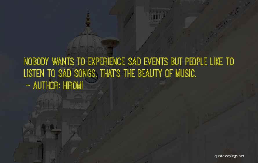 Hiromi Quotes: Nobody Wants To Experience Sad Events But People Like To Listen To Sad Songs. That's The Beauty Of Music.