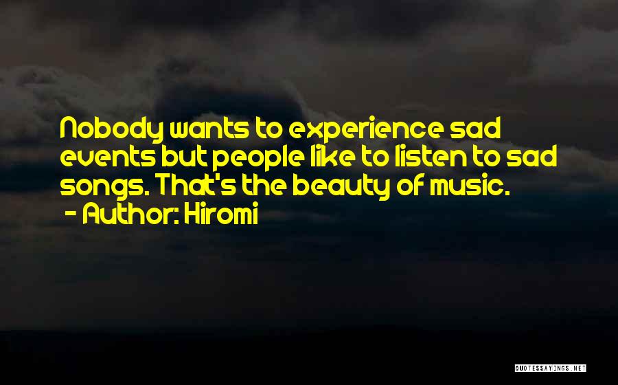 Hiromi Quotes: Nobody Wants To Experience Sad Events But People Like To Listen To Sad Songs. That's The Beauty Of Music.
