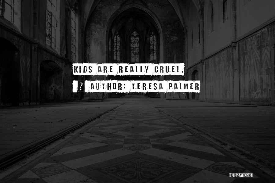 Teresa Palmer Quotes: Kids Are Really Cruel.