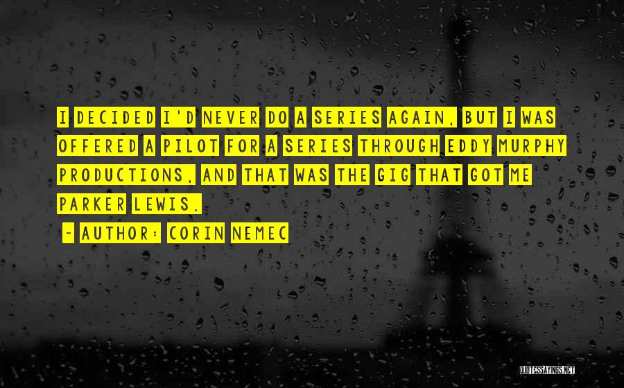 Corin Nemec Quotes: I Decided I'd Never Do A Series Again, But I Was Offered A Pilot For A Series Through Eddy Murphy