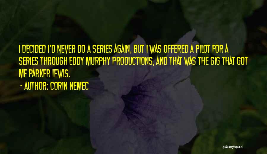 Corin Nemec Quotes: I Decided I'd Never Do A Series Again, But I Was Offered A Pilot For A Series Through Eddy Murphy