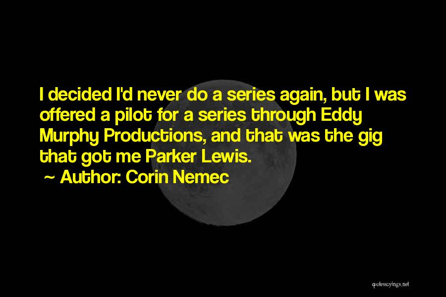 Corin Nemec Quotes: I Decided I'd Never Do A Series Again, But I Was Offered A Pilot For A Series Through Eddy Murphy