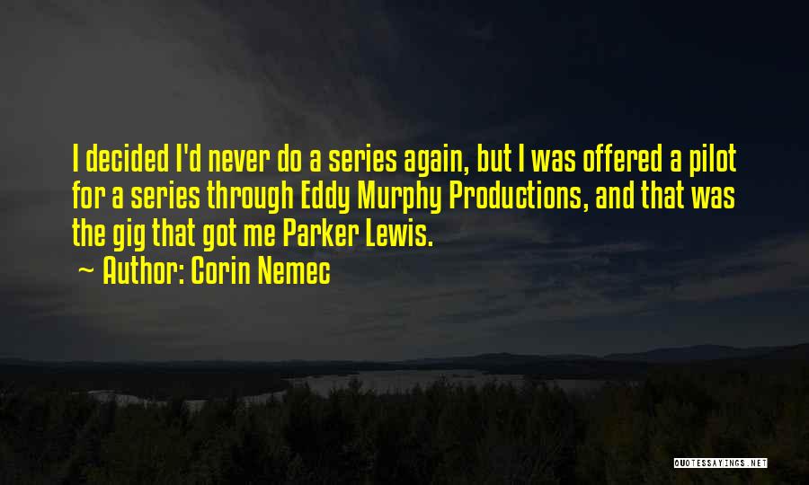 Corin Nemec Quotes: I Decided I'd Never Do A Series Again, But I Was Offered A Pilot For A Series Through Eddy Murphy