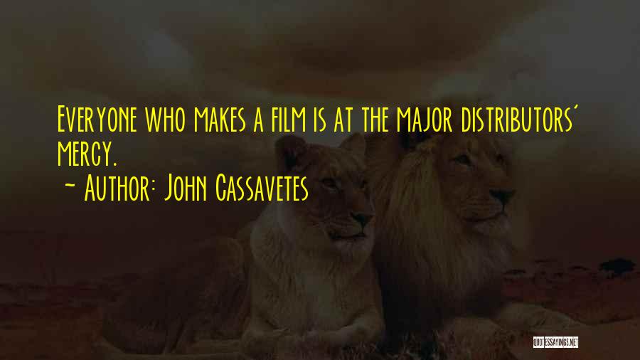 John Cassavetes Quotes: Everyone Who Makes A Film Is At The Major Distributors' Mercy.