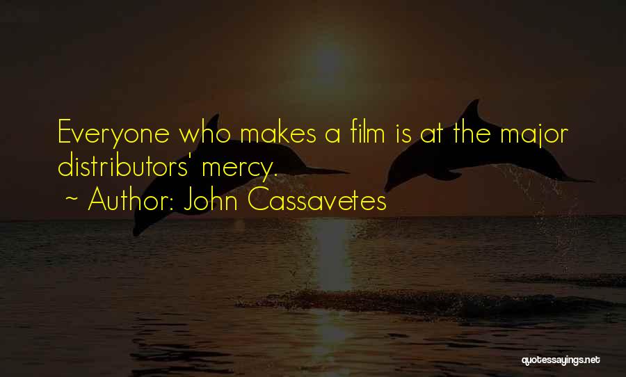 John Cassavetes Quotes: Everyone Who Makes A Film Is At The Major Distributors' Mercy.