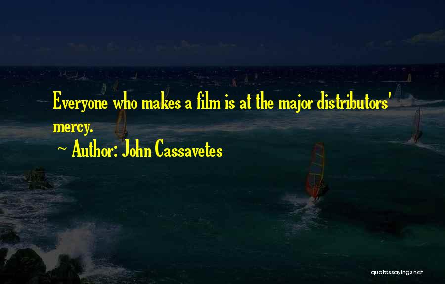 John Cassavetes Quotes: Everyone Who Makes A Film Is At The Major Distributors' Mercy.