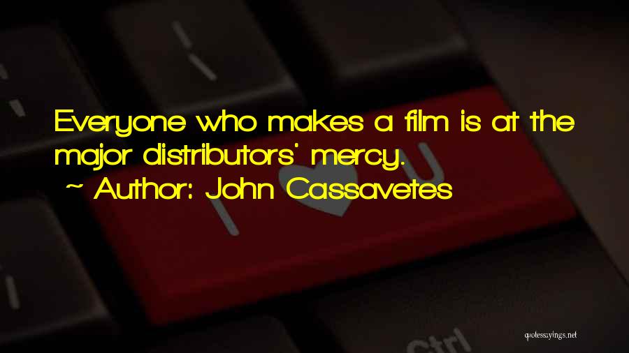 John Cassavetes Quotes: Everyone Who Makes A Film Is At The Major Distributors' Mercy.