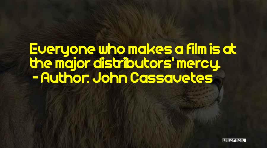 John Cassavetes Quotes: Everyone Who Makes A Film Is At The Major Distributors' Mercy.
