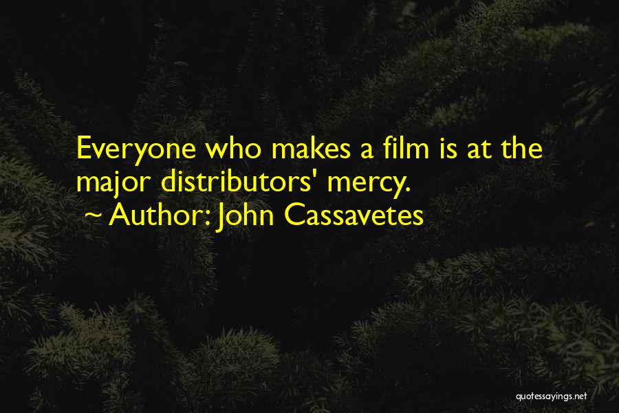 John Cassavetes Quotes: Everyone Who Makes A Film Is At The Major Distributors' Mercy.