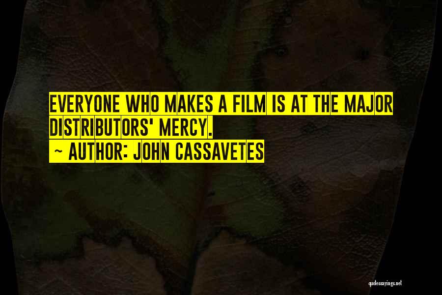 John Cassavetes Quotes: Everyone Who Makes A Film Is At The Major Distributors' Mercy.