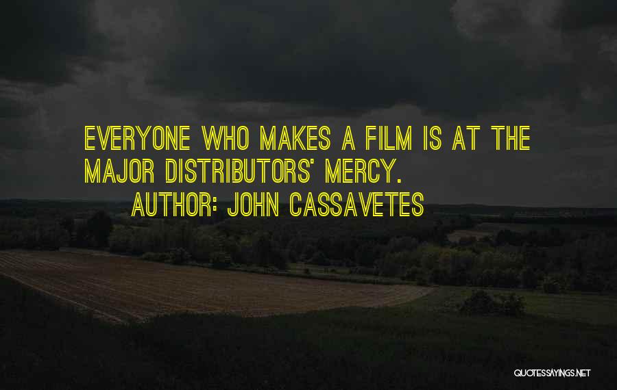 John Cassavetes Quotes: Everyone Who Makes A Film Is At The Major Distributors' Mercy.