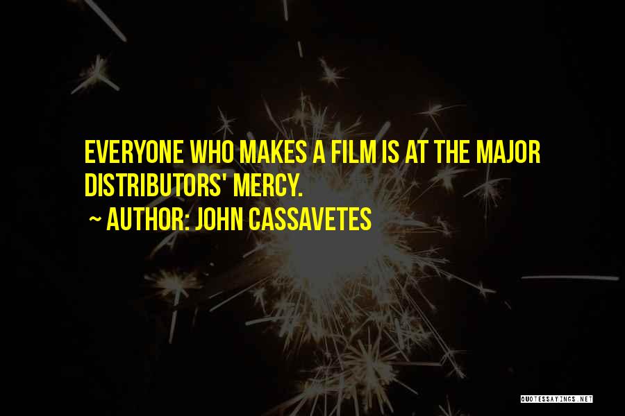 John Cassavetes Quotes: Everyone Who Makes A Film Is At The Major Distributors' Mercy.