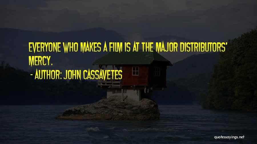 John Cassavetes Quotes: Everyone Who Makes A Film Is At The Major Distributors' Mercy.