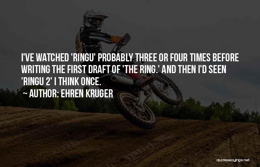 Ehren Kruger Quotes: I've Watched 'ringu' Probably Three Or Four Times Before Writing The First Draft Of 'the Ring.' And Then I'd Seen