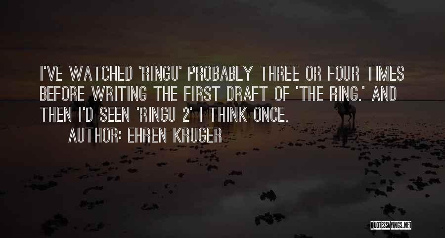 Ehren Kruger Quotes: I've Watched 'ringu' Probably Three Or Four Times Before Writing The First Draft Of 'the Ring.' And Then I'd Seen