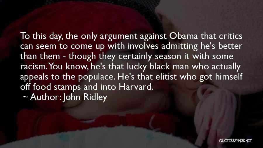 John Ridley Quotes: To This Day, The Only Argument Against Obama That Critics Can Seem To Come Up With Involves Admitting He's Better