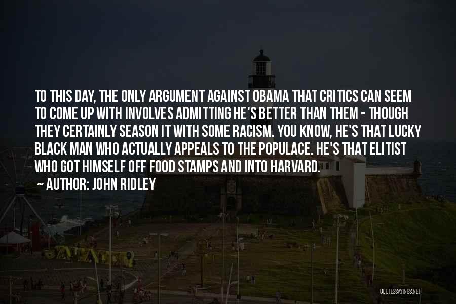 John Ridley Quotes: To This Day, The Only Argument Against Obama That Critics Can Seem To Come Up With Involves Admitting He's Better