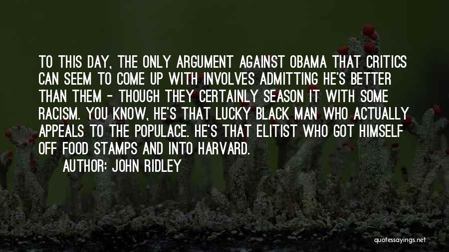 John Ridley Quotes: To This Day, The Only Argument Against Obama That Critics Can Seem To Come Up With Involves Admitting He's Better