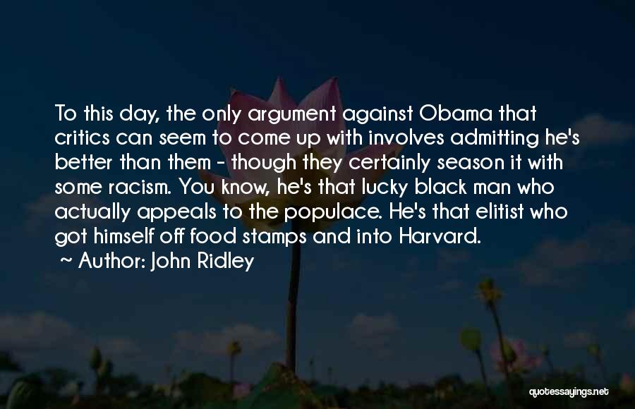 John Ridley Quotes: To This Day, The Only Argument Against Obama That Critics Can Seem To Come Up With Involves Admitting He's Better