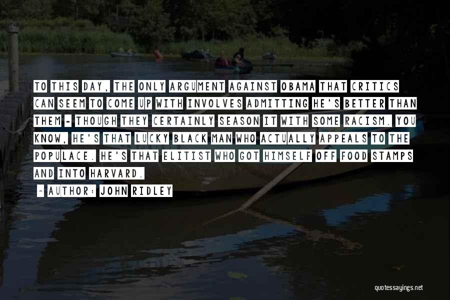 John Ridley Quotes: To This Day, The Only Argument Against Obama That Critics Can Seem To Come Up With Involves Admitting He's Better