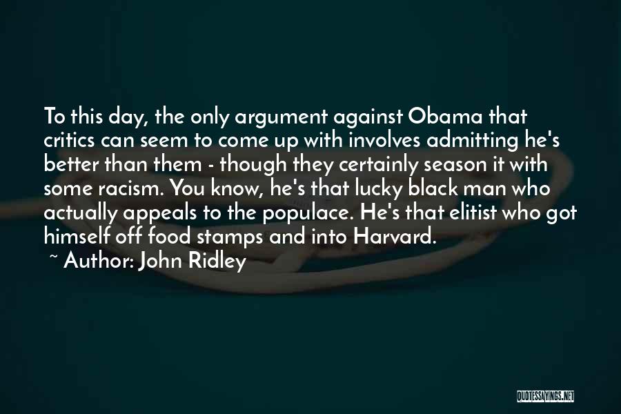 John Ridley Quotes: To This Day, The Only Argument Against Obama That Critics Can Seem To Come Up With Involves Admitting He's Better