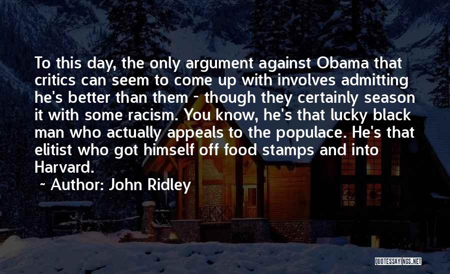 John Ridley Quotes: To This Day, The Only Argument Against Obama That Critics Can Seem To Come Up With Involves Admitting He's Better