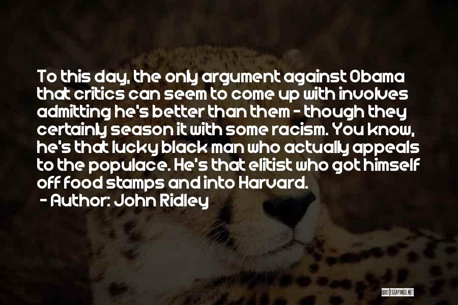 John Ridley Quotes: To This Day, The Only Argument Against Obama That Critics Can Seem To Come Up With Involves Admitting He's Better