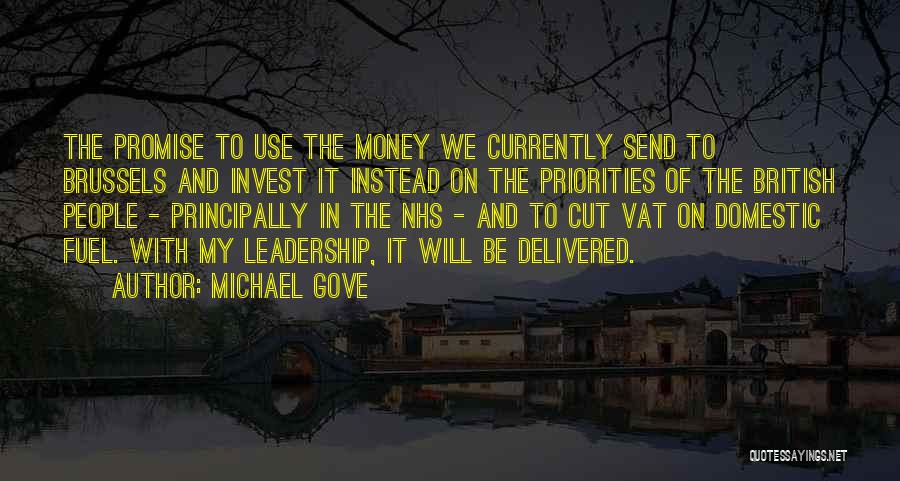 Michael Gove Quotes: The Promise To Use The Money We Currently Send To Brussels And Invest It Instead On The Priorities Of The