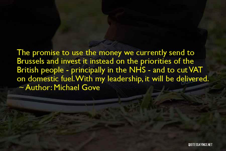 Michael Gove Quotes: The Promise To Use The Money We Currently Send To Brussels And Invest It Instead On The Priorities Of The