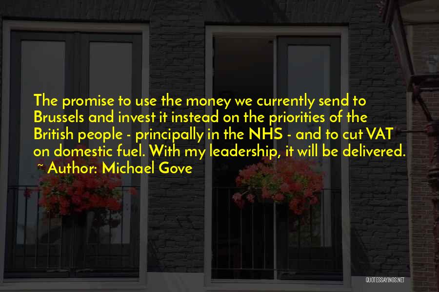 Michael Gove Quotes: The Promise To Use The Money We Currently Send To Brussels And Invest It Instead On The Priorities Of The