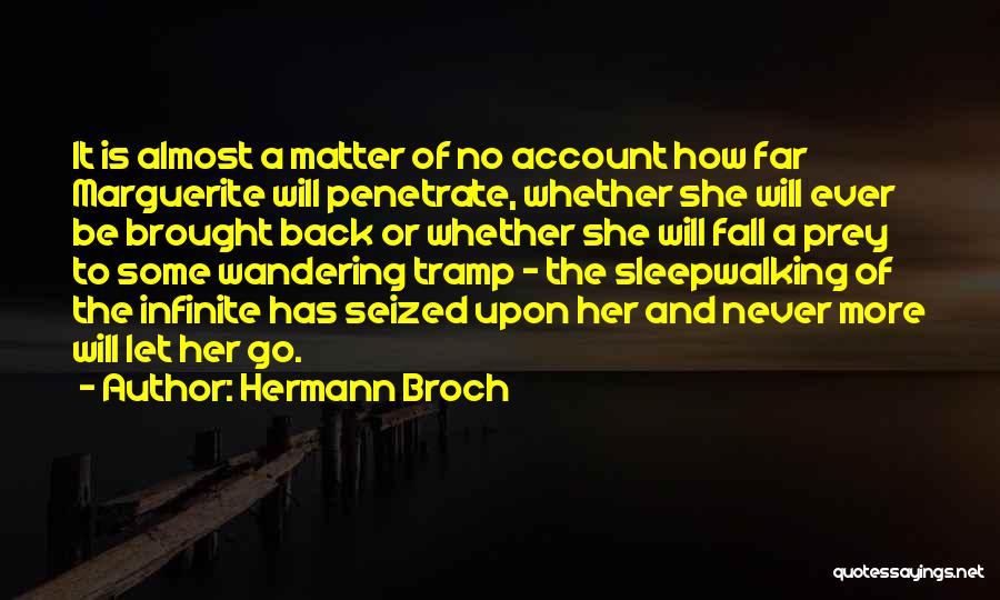 Hermann Broch Quotes: It Is Almost A Matter Of No Account How Far Marguerite Will Penetrate, Whether She Will Ever Be Brought Back