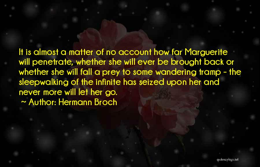 Hermann Broch Quotes: It Is Almost A Matter Of No Account How Far Marguerite Will Penetrate, Whether She Will Ever Be Brought Back