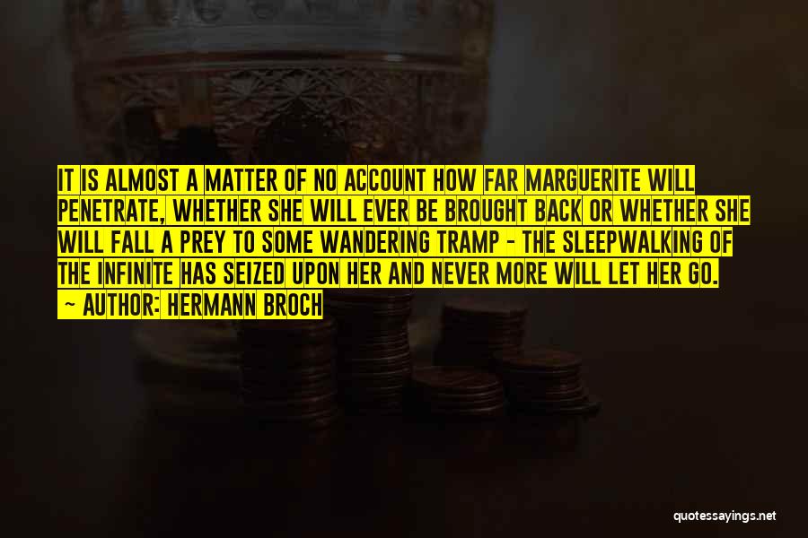 Hermann Broch Quotes: It Is Almost A Matter Of No Account How Far Marguerite Will Penetrate, Whether She Will Ever Be Brought Back