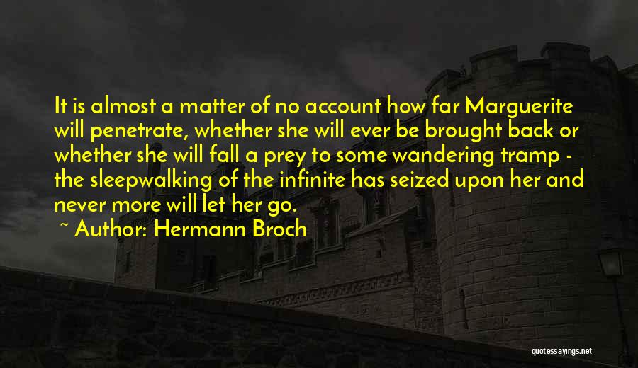 Hermann Broch Quotes: It Is Almost A Matter Of No Account How Far Marguerite Will Penetrate, Whether She Will Ever Be Brought Back