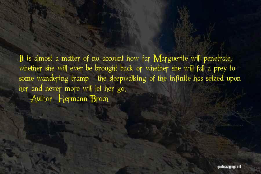 Hermann Broch Quotes: It Is Almost A Matter Of No Account How Far Marguerite Will Penetrate, Whether She Will Ever Be Brought Back