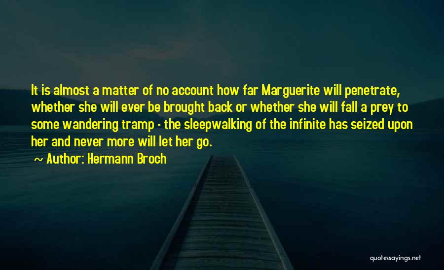 Hermann Broch Quotes: It Is Almost A Matter Of No Account How Far Marguerite Will Penetrate, Whether She Will Ever Be Brought Back