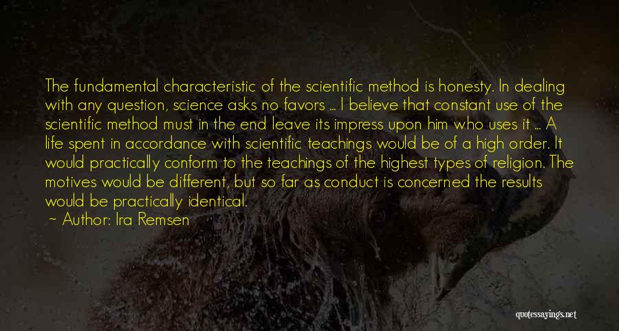 Ira Remsen Quotes: The Fundamental Characteristic Of The Scientific Method Is Honesty. In Dealing With Any Question, Science Asks No Favors ... I