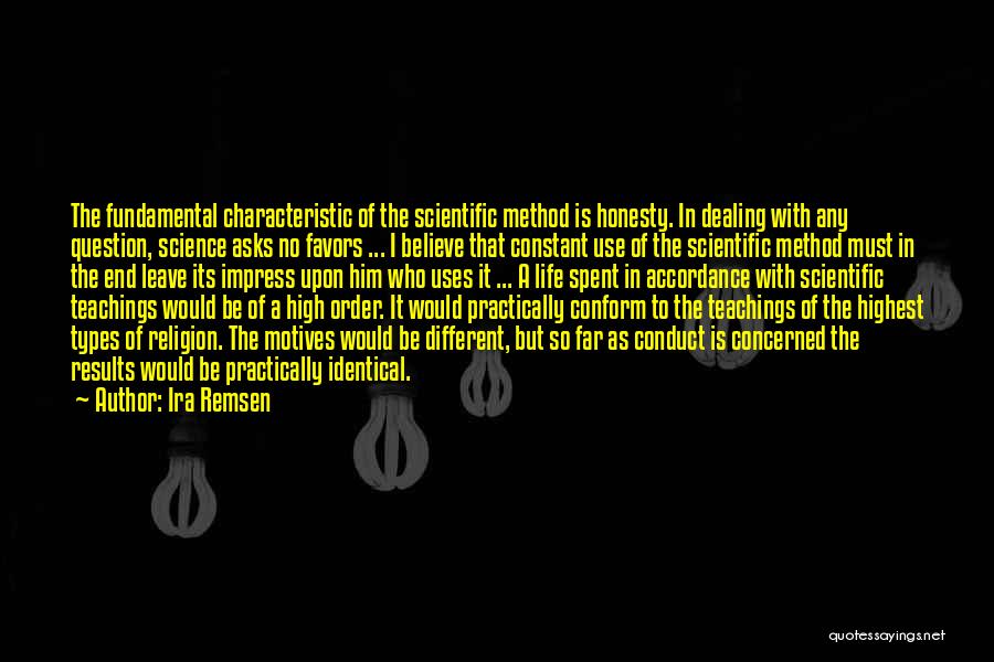 Ira Remsen Quotes: The Fundamental Characteristic Of The Scientific Method Is Honesty. In Dealing With Any Question, Science Asks No Favors ... I