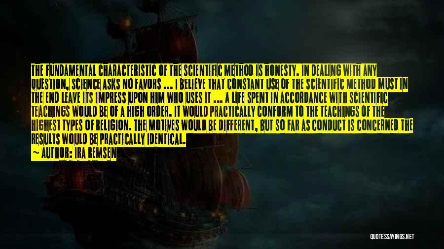 Ira Remsen Quotes: The Fundamental Characteristic Of The Scientific Method Is Honesty. In Dealing With Any Question, Science Asks No Favors ... I