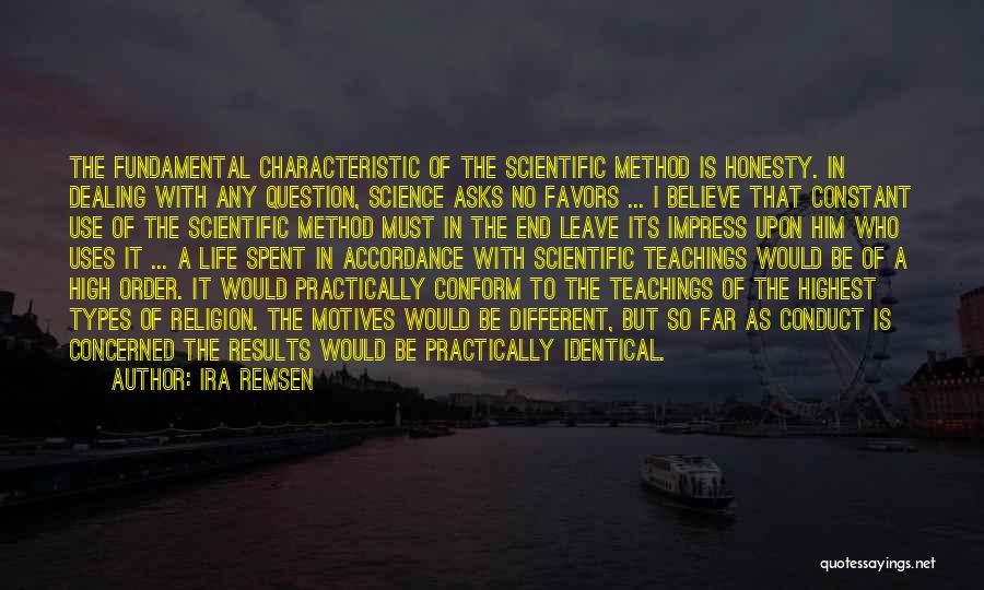 Ira Remsen Quotes: The Fundamental Characteristic Of The Scientific Method Is Honesty. In Dealing With Any Question, Science Asks No Favors ... I