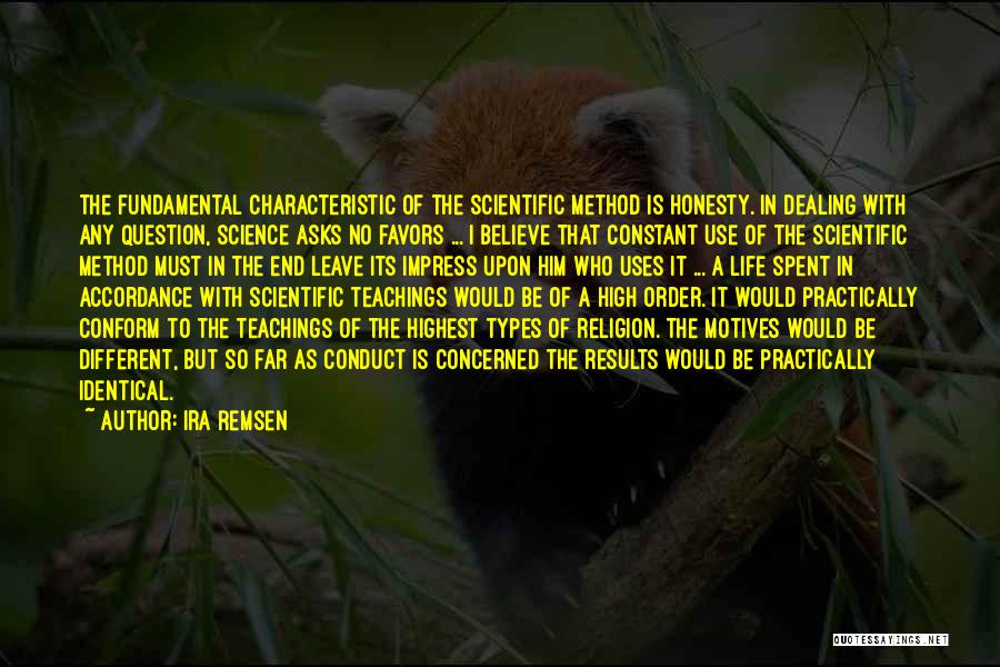 Ira Remsen Quotes: The Fundamental Characteristic Of The Scientific Method Is Honesty. In Dealing With Any Question, Science Asks No Favors ... I