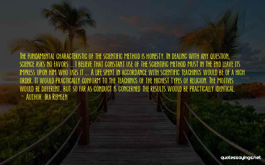 Ira Remsen Quotes: The Fundamental Characteristic Of The Scientific Method Is Honesty. In Dealing With Any Question, Science Asks No Favors ... I