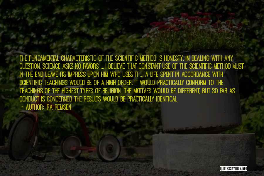 Ira Remsen Quotes: The Fundamental Characteristic Of The Scientific Method Is Honesty. In Dealing With Any Question, Science Asks No Favors ... I