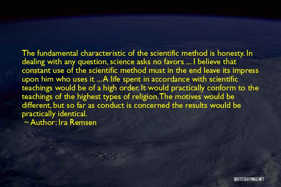 Ira Remsen Quotes: The Fundamental Characteristic Of The Scientific Method Is Honesty. In Dealing With Any Question, Science Asks No Favors ... I