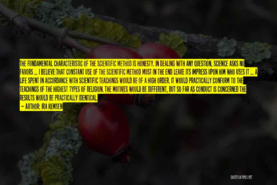 Ira Remsen Quotes: The Fundamental Characteristic Of The Scientific Method Is Honesty. In Dealing With Any Question, Science Asks No Favors ... I