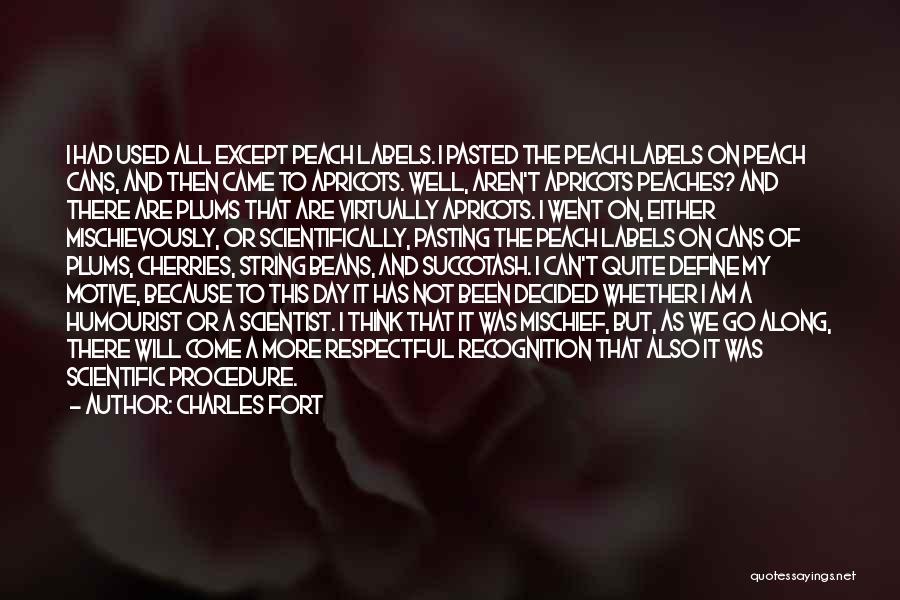 Charles Fort Quotes: I Had Used All Except Peach Labels. I Pasted The Peach Labels On Peach Cans, And Then Came To Apricots.